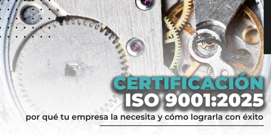 Certificación ISO 9001:2015: por qué tu empresa la necesita y cómo lograrla con éxito